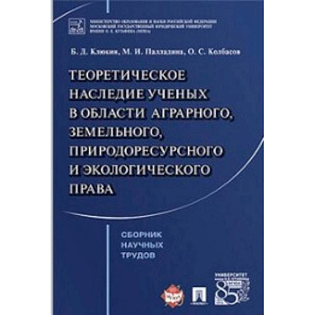 Теоретическое наследие ученых в области аграрного, земельного, природоресурсного и экологического права. Сборник научных трудов