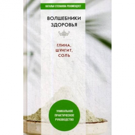 Популярная и нетрадиционная медицина, книга Волшебники здоровья. Глина, шунгит, соль. Уникальное практическое руководство купить по скидке