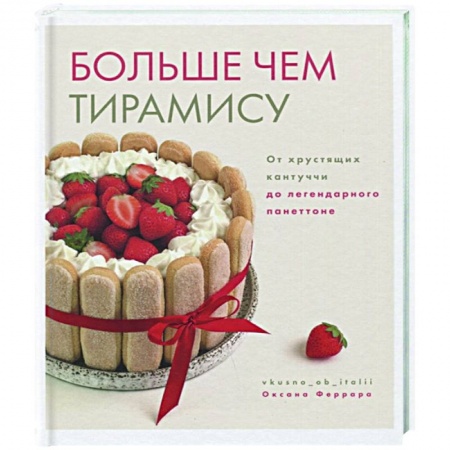 Выпечка, десерты, книга Больше чем тирамису. От хрустящих кантуччи купить по скидке
