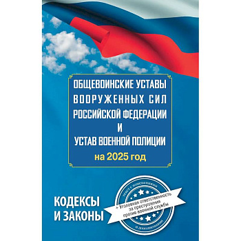 Общевоинские уставы Вооруженных Сил Российской Федерации и Устав военной полиции на 2025 год + уголовная ответственность за преступления против военной службы