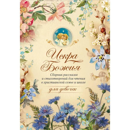 Православная семья. Педагогика. Детям, книга Искра Божия. Сборник рассказов и стихотворений для чтения в христианской семье и школе для девочек купить по скидке