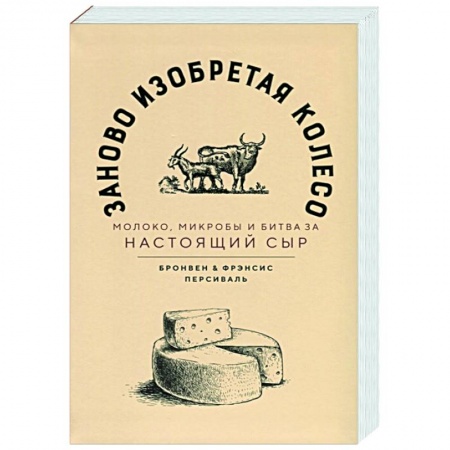 Кулинария, книга Заново изобретая колесо: молоко, микробы и битва за настоящий сыр купить по скидке