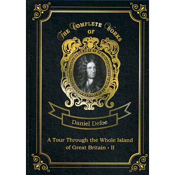 A Tour Through the Whole Island of Great Britain II A Tour Through the Whole Island of Great Britain II