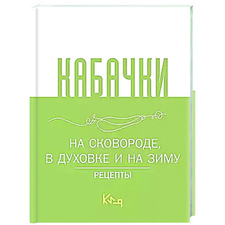 Консервирование, книга Кабачки, На сковороде, в духовке и на зиму купить по скидке