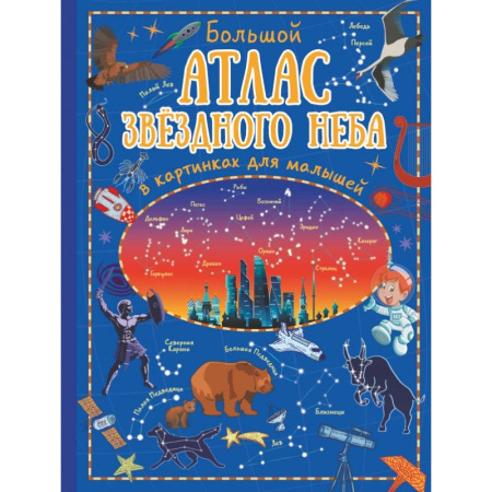 Человек. Земля. Вселенная, книга Большой атлас звёздного неба в картинках для малышей купить по скидке