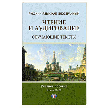 Русский язык как иностранный. Чтение и аудирование. Обучающие тексты. Уровни В1-В2: Учебное пособие