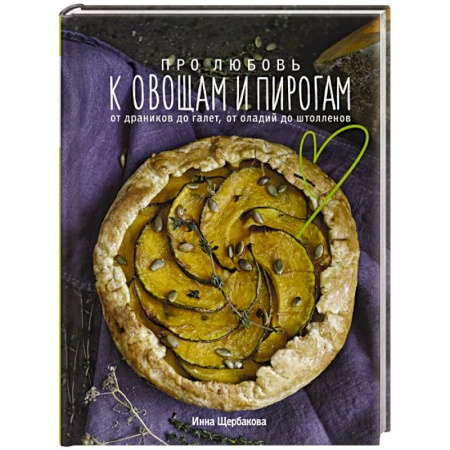 Выпечка, десерты, книга Про любовь к овощам и пирогам. От драников до галет, от оладьев до штолленов купить по скидке