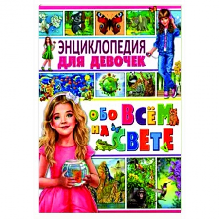 Полезные советы девочкам, книга Энциклопедия для девочек обо всем на свете купить по скидке