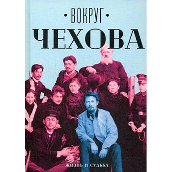 Вокруг Чехова. В 2 т. Т. 1: Жизнь и судьба