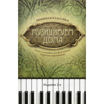 Музицируем дома. Любимая классика. Пьесы и ансамбли для фортепиано в простом переложении Музицируем дома. Любимая классика. Пьесы и ансамбли для фортепиано в простом переложении