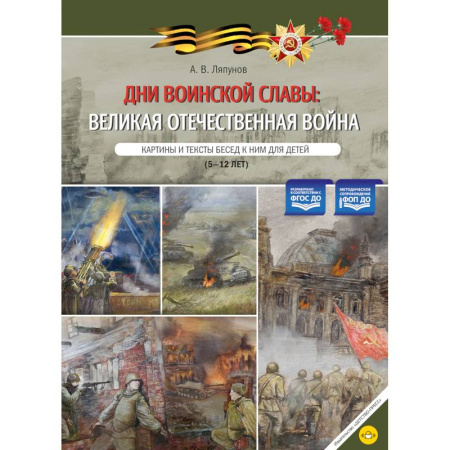 Великая Отечественная война 1941-1945 гг., книга Дни воинской славы: Великая Отечественная война. Картины и тексты бесед к ним для детей (5-12 лет) купить по скидке