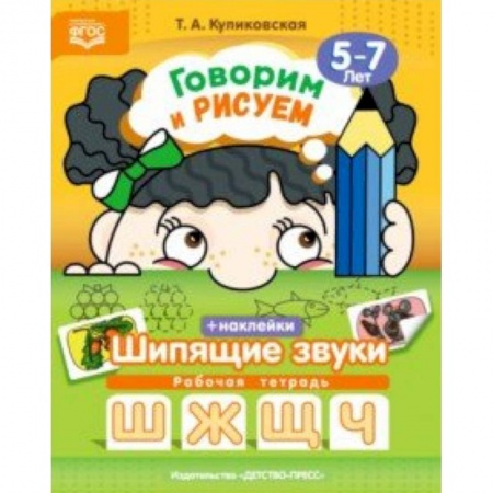 Методика обучения. Методические пособия для учителей, книга Говорим и рисуем. Шипящие звуки. Рабочая тетрадь с наклейками. 5-7 лет. ФГОС купить по скидке