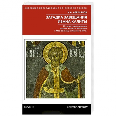 Древний мир и средние века, книга Загадка завещания Ивана Калиты. История присоединения Галича, Углича и Белоозера к Московскому княжеству в XIV в. купить по скидке