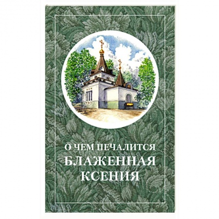 Жития русских святых, жизнеописания церковных деятелей, книга О чём печалится блаженная Ксения купить по скидке