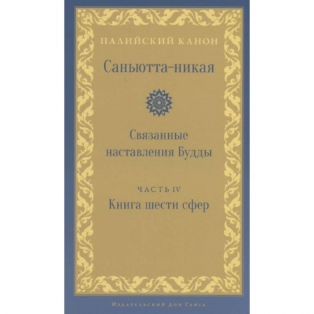 Буддизм, книга Саньютта-никая. Связанные наставления Будды. Часть 4: Книга шести сфер (Салаятанавагга) купить по скидке
