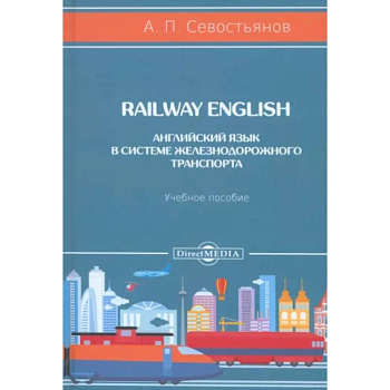 Railway English. Английский язык в системе железнодорожного транспорта. Учебное пособие Railway English. Английский язык в системе железнодорожного транспорта. Учебное пособие