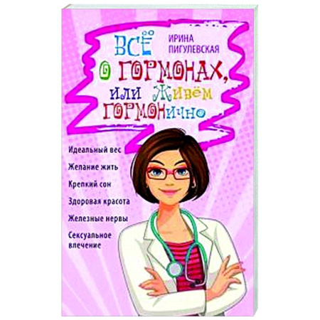 Авторские методики, книга Всё о гормонах, или Живём ГОРМОНично. Идеальный вес, желание жить, крепкий сон, здоровая красота, железные нервы, сексуальное влечение купить по скидке