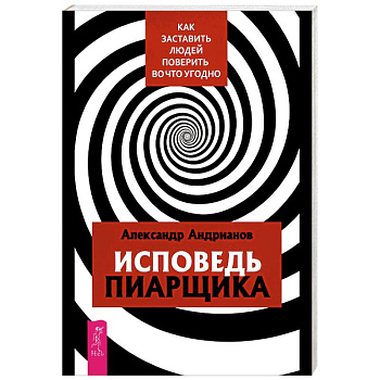 Исповедь пиарщика. Как заставить людей поверить во что угодно
