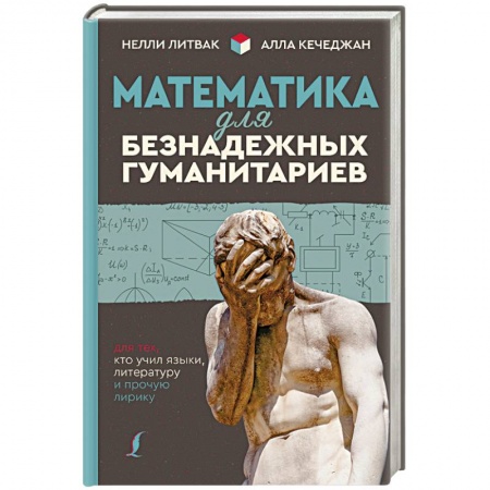 Математика, книга Математика для безнадежных гуманитариев. Для тех, кто учил языки, литературу и прочую лирику купить по скидке