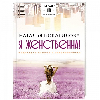 Я женственна! Медитации счастья и наполненности