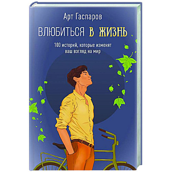 Влюбиться в жизнь: 100 историй, которые изменят ваш взгляд на мир