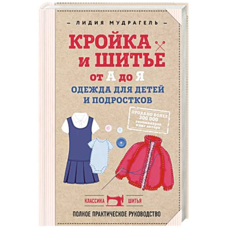 Шитьё, книга Кройка и шитье от А до Я. Одежда для детей и подростков: полное практическое руководство купить по скидке