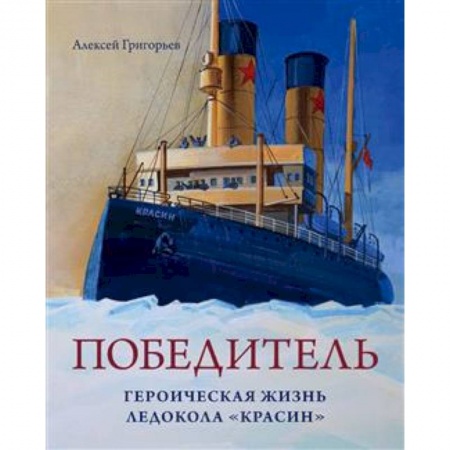 Флот. Корабли. Подводные лодки, книга Победитель. Героическая жизнь ледокола 'Красин' купить по скидке