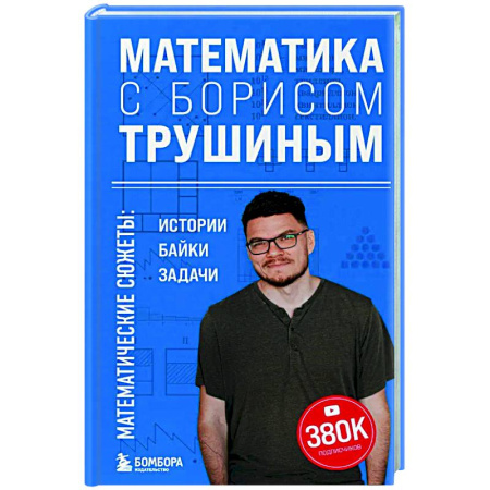 Математика. Алгебра. Геометрия, книга Математика с Борисом Трушиным. Математические сюжеты: истории, байки, задачи купить по скидке