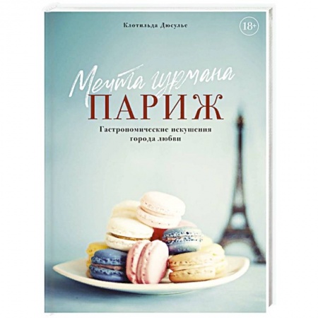 Европейская кухня, книга Мечта гурмана. Париж. Гастрономические искушения города любви купить по скидке