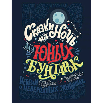 Сказки на ночь для юных бунтарок. Иистории о невероятных женщинах