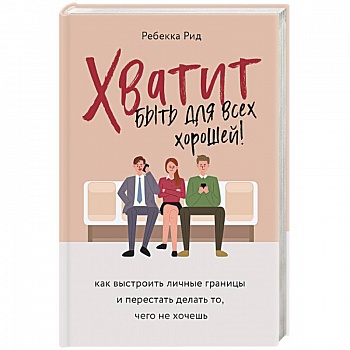 Хватит быть для всех хорошей! Как выстроить личные границы и перестать делать то, чего не хочешь
