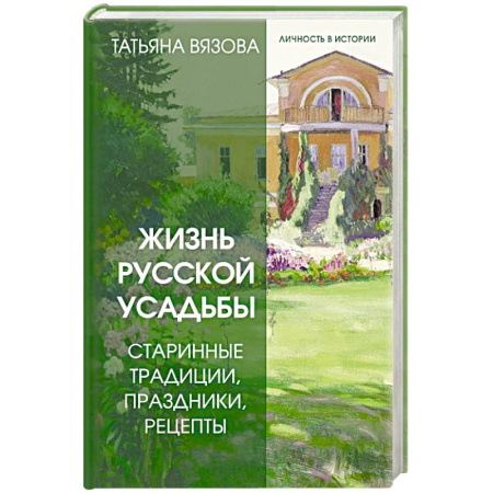 Россия в XIX - начале XX вв., книга Жизнь русской усадьбы. Старинные традиции, праздники, рецепты купить по скидке