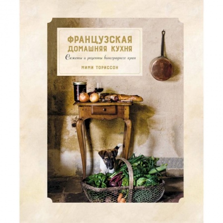 Кулинария других стран и народов, книга Французская домашняя кухня.Сюжеты и рецепты виноградного края купить по скидке