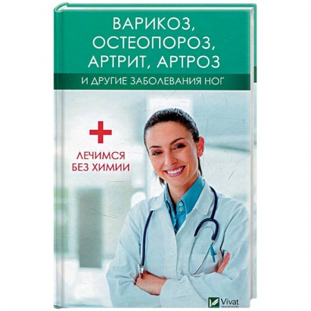 Другие виды специальной медицины, книга Варикоз, остеопороз, артрит, артроз и другие заболевания ног. Лечимся без химии купить по скидке