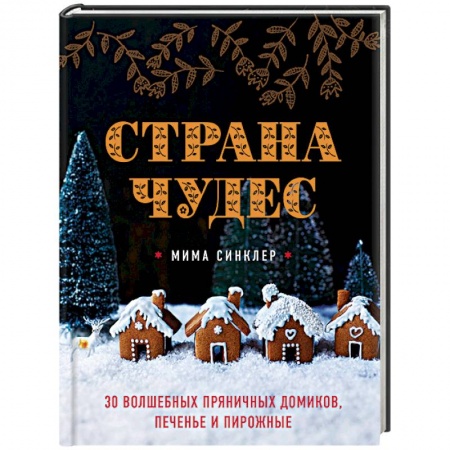 Книги, книга Страна чудес: 30 волшебных пряничных домиков, печенье и пирожные купить по скидке