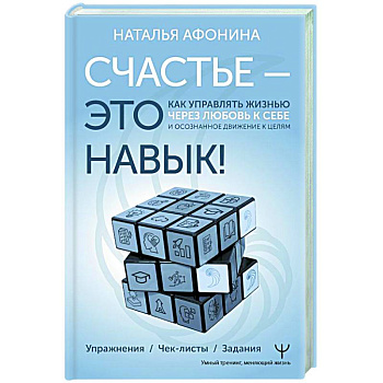 Счастье – это навык! Как управлять жизнью через любовь к себе и осознанное движение к целям. Упражнения. Чек-листы. Задания