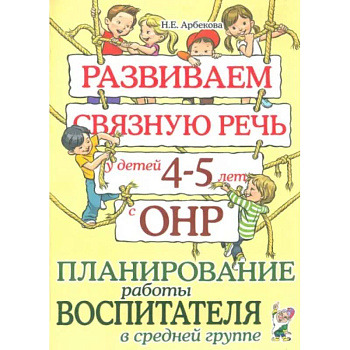 Развиваем связную речь у детей 4-5 лет с ОНР. Планирование работы воспитателя в средней группе
