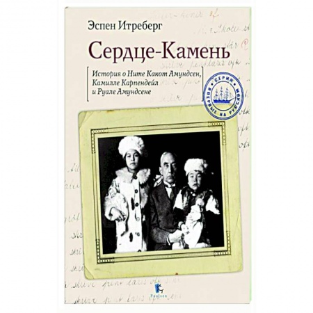 Мемуары, биографии деятелей науки, книга Сердце-Камень.Истории о Ните Какон Амундсен,Камилле Карпендейл и Руале Амундсене купить по скидке