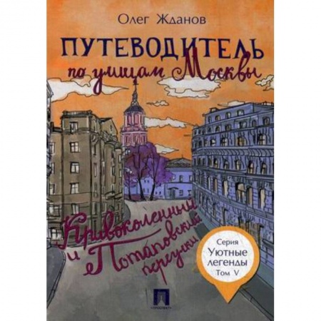 Москва и Подмосковье, книга Путеводитель по улицам Москвы. Том 5. Кривоколенный и Потаповский переулки купить по скидке