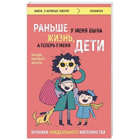 Воспитание и педагогика, книга Раньше у меня была жизнь, а теперь у меня дети. Хроники неидеального материнства купить по скидке
