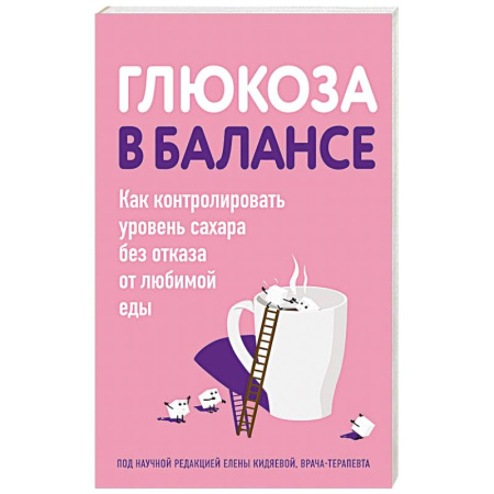 Красота и здоровье, книга Глюкоза в балансе. Как контролировать уровень сахара без отказа от любимой еды купить по скидке
