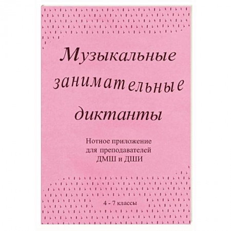 Нотные издания, книга Музыкальные занимательные диктанты (4-7 классы ДМШ и ДШИ). Нотное приложение для преподавателей купить по скидке