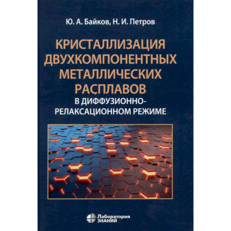 Физико-математические науки, книга Кристаллизация двухкомпонентных металлических расплавов в диффузионно-релаксационном режиме купить по скидке
