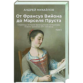 От Франсуа Вийона до Марселя Пруста. Страницы истории французской литературы Нового времени (XVI–XIX века). Том 1