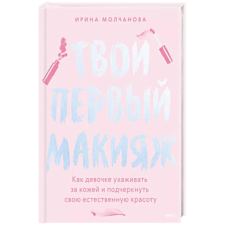Макияж, книга Твой первый макияж. Как девочке ухаживать за кожей и подчеркнуть свою естественную красоту купить по скидке