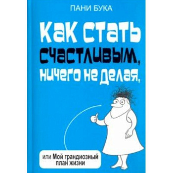Как стать счастливым, ничего не делая, или Мой грандиозный план жизни Как стать счастливым, ничего не делая, или Мой грандиозный план жизни