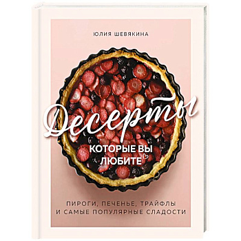 Десерты, которые вы любите. Пироги, печенье, трайфлы и самые популярные сладости
