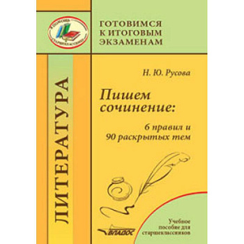 Пишем сочинение. 6 правил и 90 раскрытых тем. Готовимся к итоговым экзаменам. Учебное пособие Пишем сочинение. 6 правил и 90 раскрытых тем. Готовимся к итоговым экзаменам. Учебное пособие