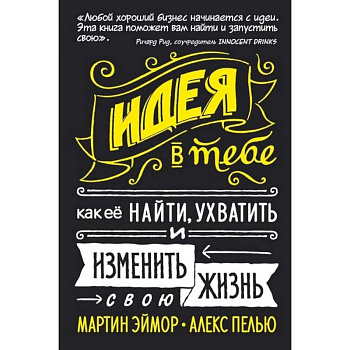 Идея в тебе. Как её найти, ухватить и изменить свою жизнь