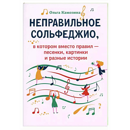 Другие учебные пособия, книга Неправильное сольфеджио, в котором вместо правил - песенки, картинки и разные истории. 3-е изд купить по скидке